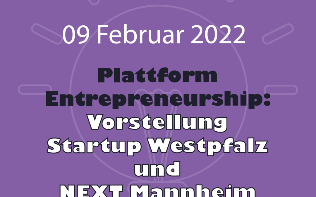 09.02.2022 – Plattform Entrepreneurship- Vorstellung Startup Westpfalz und NEXT Mannheim
