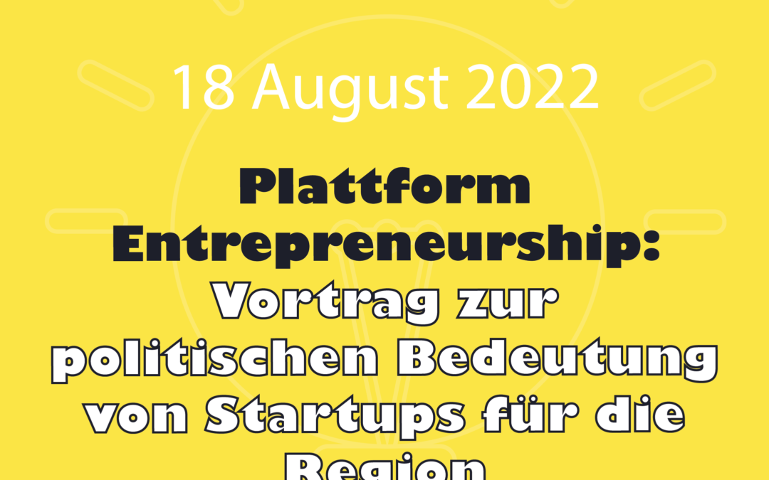 18.08.2022 – Plattform Entrepreneurhship- Vortrag zur politischen Bedeutung von Startups für die Region