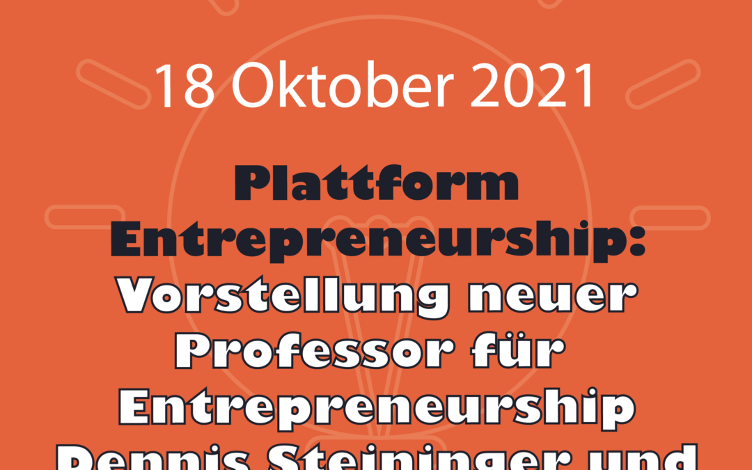 18.10.2021 – Plattform Entrepreneurship- Vorstellung neuer Professor für Entrepreneurship Dennis Steininger und Accelerator Gipf